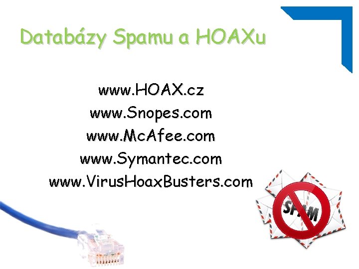 Databázy Spamu a HOAXu www. HOAX. cz www. Snopes. com www. Mc. Afee. com