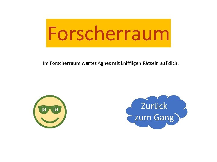 Forscherraum Im Forscherraum wartet Agnes mit kniffligen Rätseln auf dich. Zurück zum Gang 