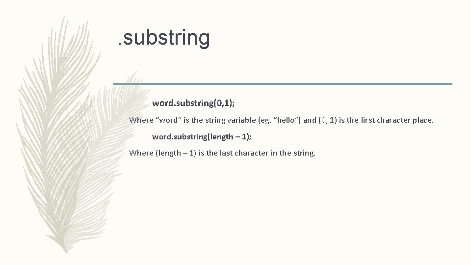 . substring word. substring(0, 1); Where “word” is the string variable (eg. “hello”) and . substring word. substring(0, 1); Where “word” is the string variable (eg. “hello”) and