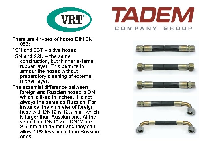 There are 4 types of hoses DIN EN 853: 1 SN and 2 ST