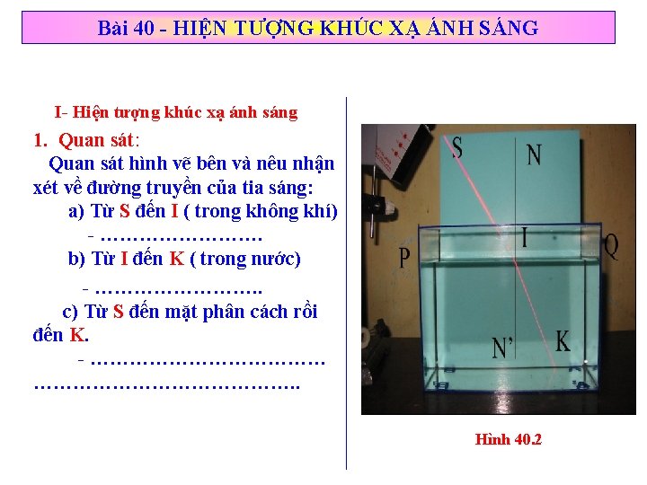 Bài 40 - HIỆN TƯỢNG KHÚC XẠ ÁNH SÁNG I- Hiện tượng khúc xạ