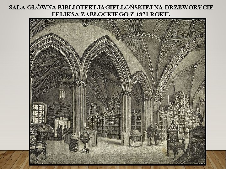 SALA GŁÓWNA BIBLIOTEKI JAGIELLOŃSKIEJ NA DRZEWORYCIE FELIKSA ZABŁOCKIEGO Z 1871 ROKU. 