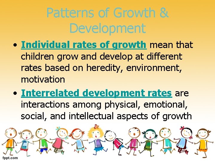 Patterns of Growth & Development • Individual rates of growth mean that children grow