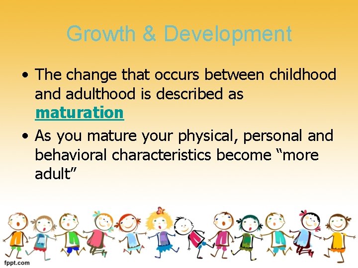 Growth & Development • The change that occurs between childhood and adulthood is described