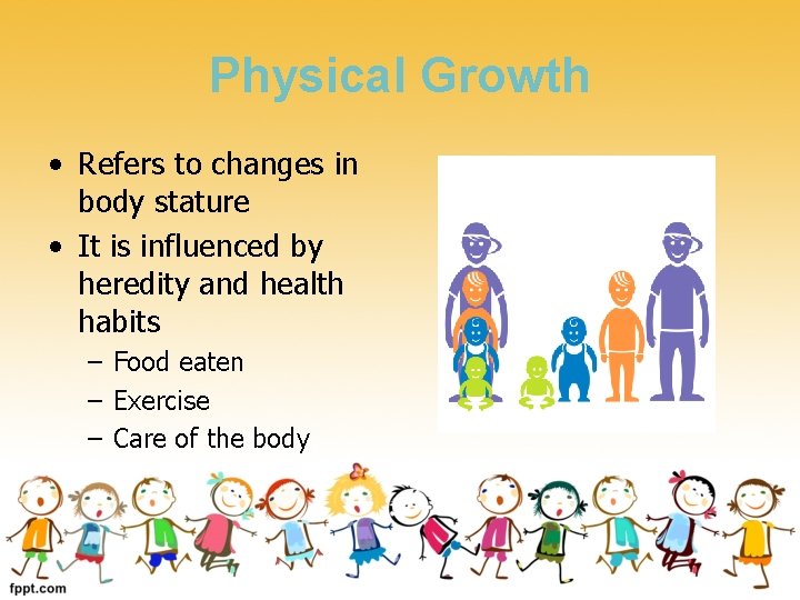 Physical Growth • Refers to changes in body stature • It is influenced by