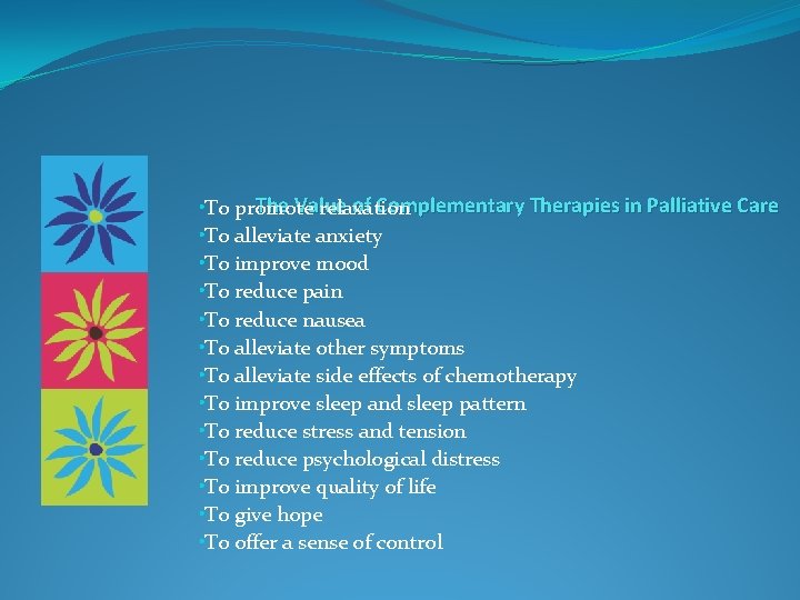 The Value of Complementary Therapies in Palliative Care • To promote relaxation • To