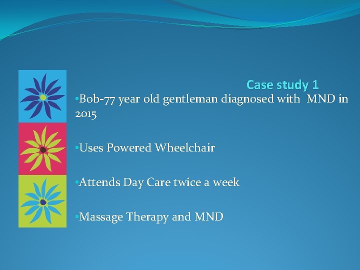 Case study 1 • Bob-77 year old gentleman diagnosed with MND in 2015 •