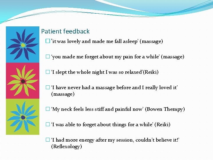 Patient feedback � ‘it was lovely and made me fall asleep’ (massage) � ‘you