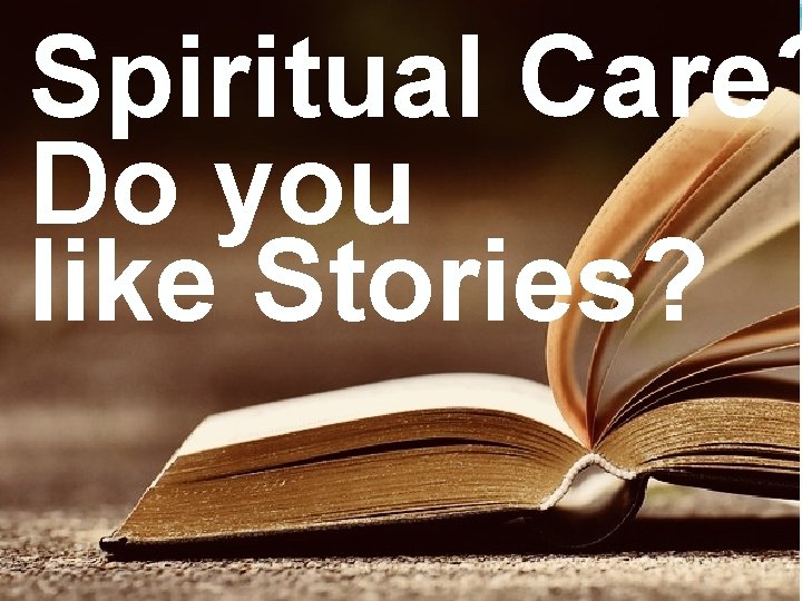 Spiritual Care? Do you like Stories? 