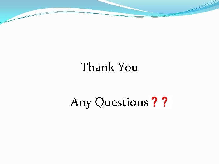 Thank You Any Questions 