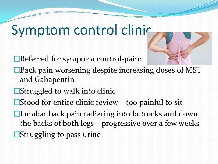 Symptom control clinic �Referred for symptom control-pain: �Back pain worsening despite increasing doses of