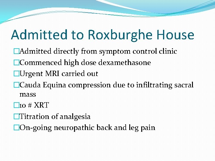 Admitted to Roxburghe House �Admitted directly from symptom control clinic �Commenced high dose dexamethasone