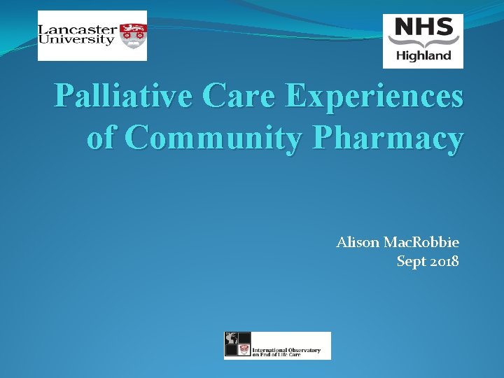 Palliative Care Experiences of Community Pharmacy Alison Mac. Robbie Sept 2018 