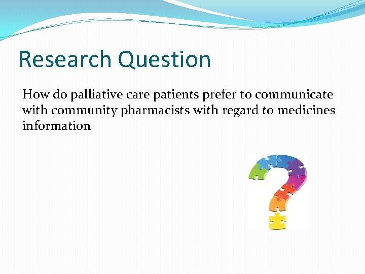 Research Question How do palliative care patients prefer to communicate with community pharmacists with