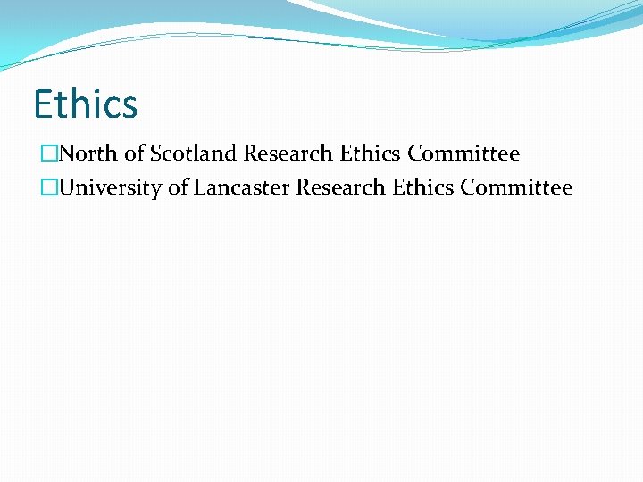 Ethics �North of Scotland Research Ethics Committee �University of Lancaster Research Ethics Committee 