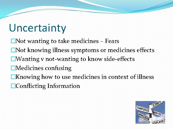 Uncertainty �Not wanting to take medicines – Fears �Not knowing illness symptoms or medicines