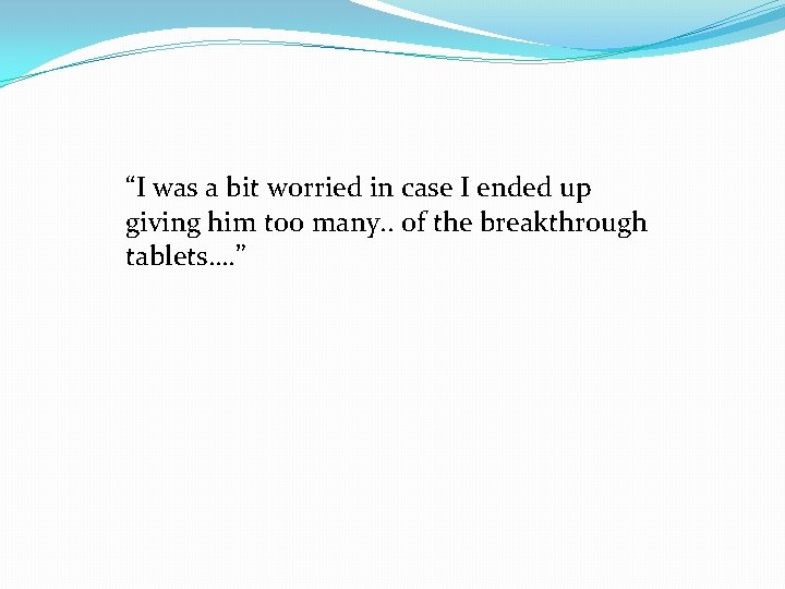 “I was a bit worried in case I ended up giving him too many.
