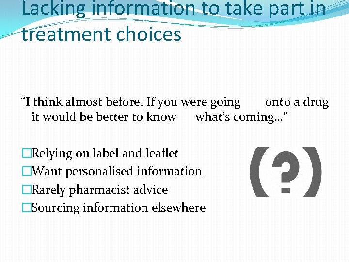 Lacking information to take part in treatment choices “I think almost before. If you