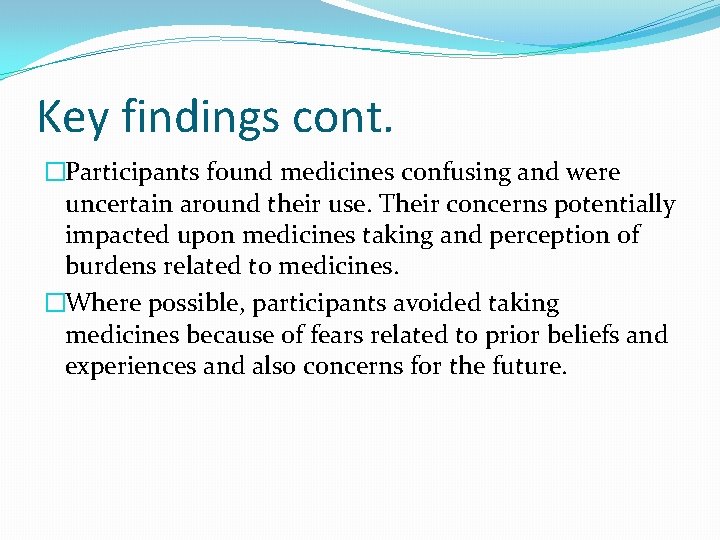 Key findings cont. �Participants found medicines confusing and were uncertain around their use. Their