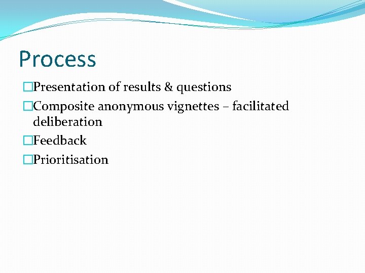 Process �Presentation of results & questions �Composite anonymous vignettes – facilitated deliberation �Feedback �Prioritisation