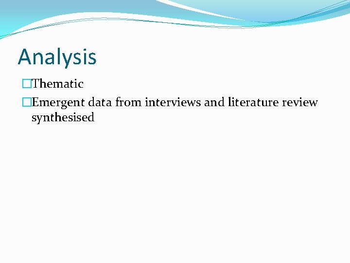 Analysis �Thematic �Emergent data from interviews and literature review synthesised 