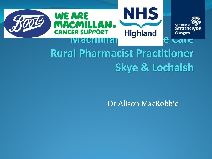 Macmillan Palliative Care Rural Pharmacist Practitioner Skye & Lochalsh Dr Alison Mac. Robbie 