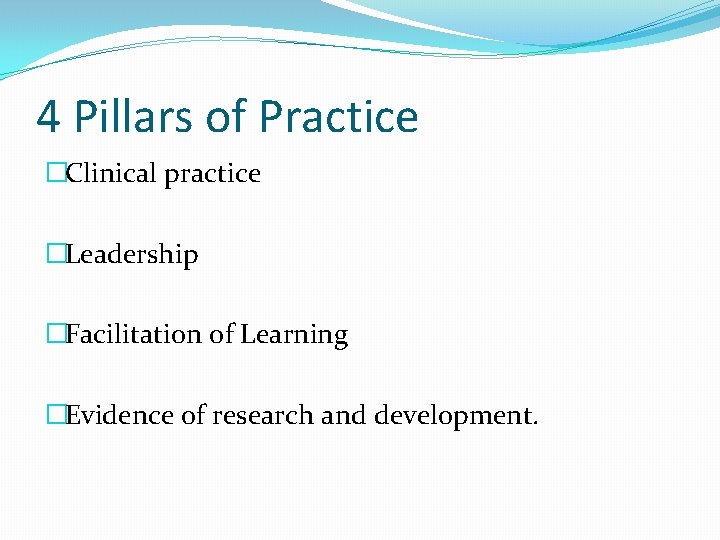 4 Pillars of Practice �Clinical practice �Leadership �Facilitation of Learning �Evidence of research and
