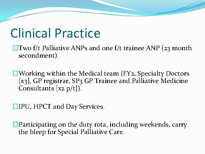 Clinical Practice �Two f/t Palliative ANPs and one f/t trainee ANP (23 month secondment).