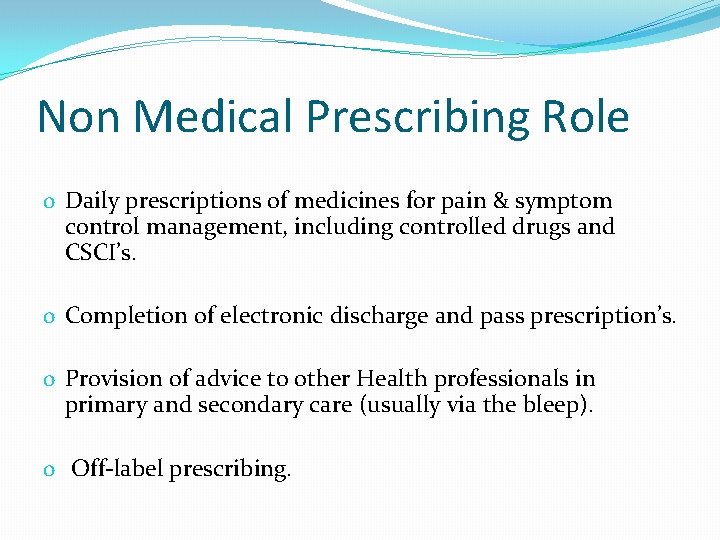 Non Medical Prescribing Role o Daily prescriptions of medicines for pain & symptom control