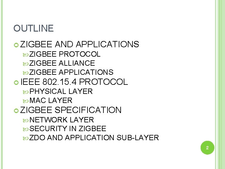 OUTLINE ZIGBEE AND APPLICATIONS ZIGBEE PROTOCOL ZIGBEE ALLIANCE ZIGBEE APPLICATIONS IEEE 802. 15. 4