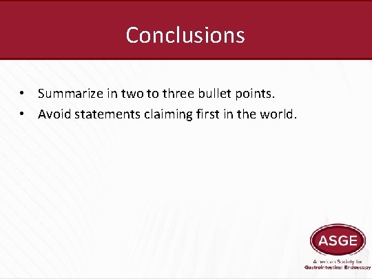 Conclusions • Summarize in two to three bullet points. • Avoid statements claiming first