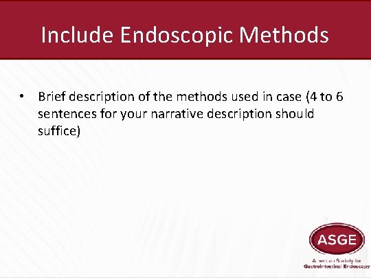 Include Endoscopic Methods • Brief description of the methods used in case (4 to