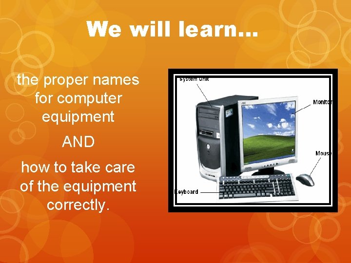 We will learn… the proper names for computer equipment AND how to take care
