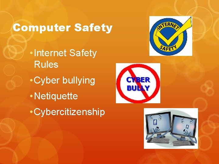 Computer Safety • Internet Safety Rules • Cyber bullying • Netiquette • Cybercitizenship 