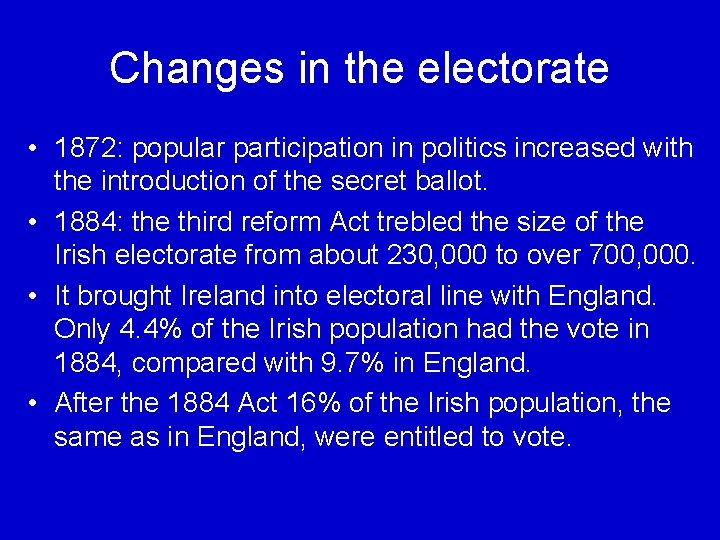 Changes in the electorate • 1872: popular participation in politics increased with the introduction