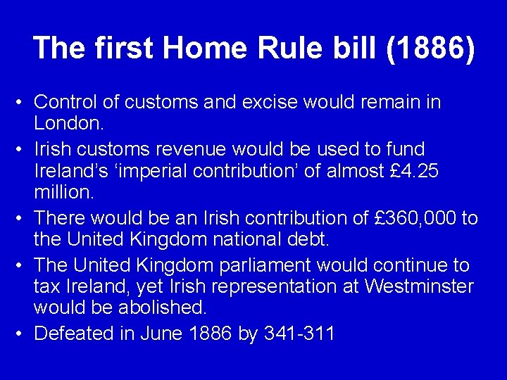 The first Home Rule bill (1886) • Control of customs and excise would remain