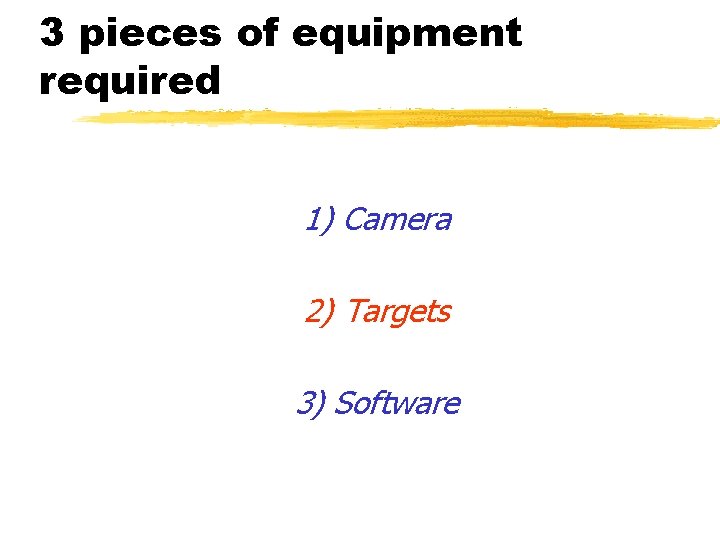 3 pieces of equipment required 1) Camera 2) Targets 3) Software 