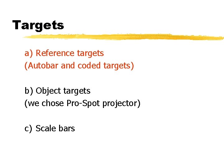 Targets a) Reference targets (Autobar and coded targets) b) Object targets (we chose Pro-Spot