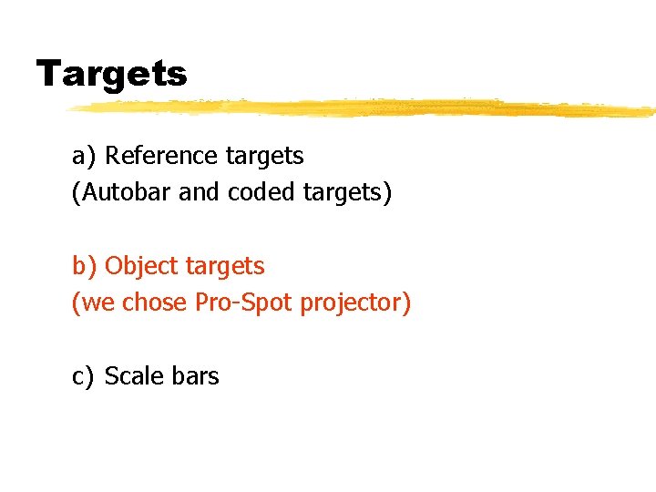 Targets a) Reference targets (Autobar and coded targets) b) Object targets (we chose Pro-Spot