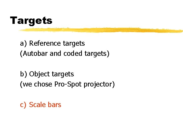 Targets a) Reference targets (Autobar and coded targets) b) Object targets (we chose Pro-Spot