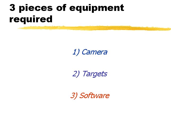 3 pieces of equipment required 1) Camera 2) Targets 3) Software 