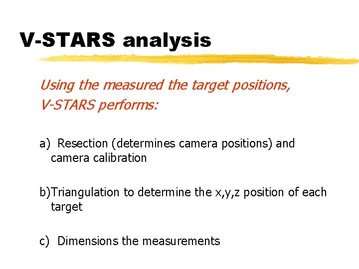 V-STARS analysis Using the measured the target positions, V-STARS performs: a) Resection (determines camera