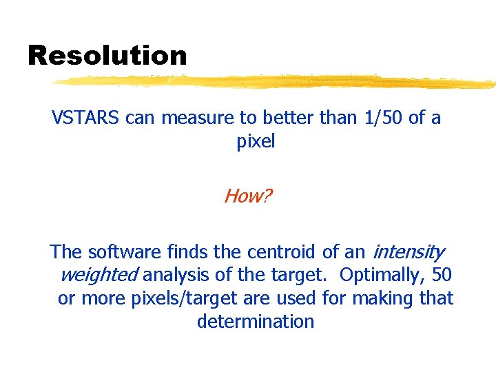 Resolution VSTARS can measure to better than 1/50 of a pixel How? The software