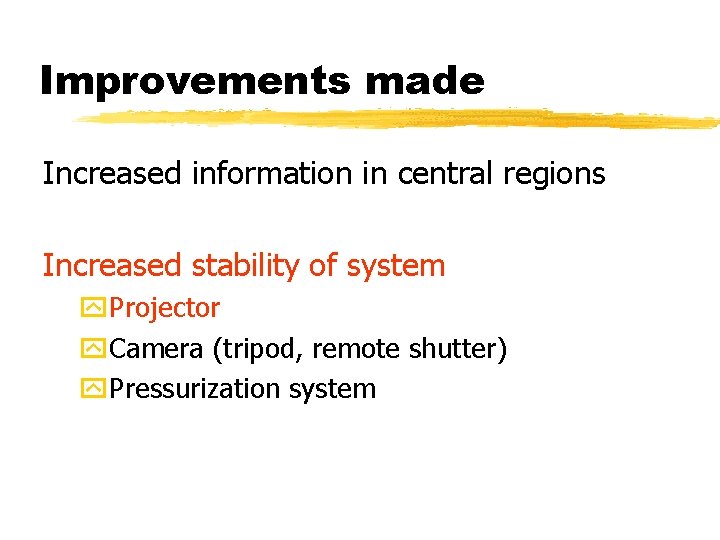 Improvements made Increased information in central regions Increased stability of system y. Projector y.