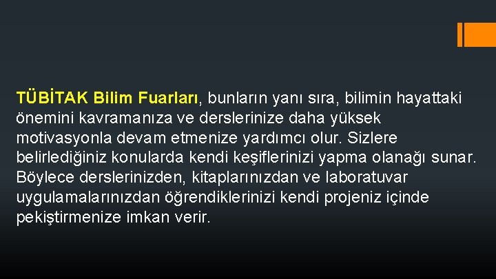 TÜBİTAK Bilim Fuarları, bunların yanı sıra, bilimin hayattaki önemini kavramanıza ve derslerinize daha yüksek