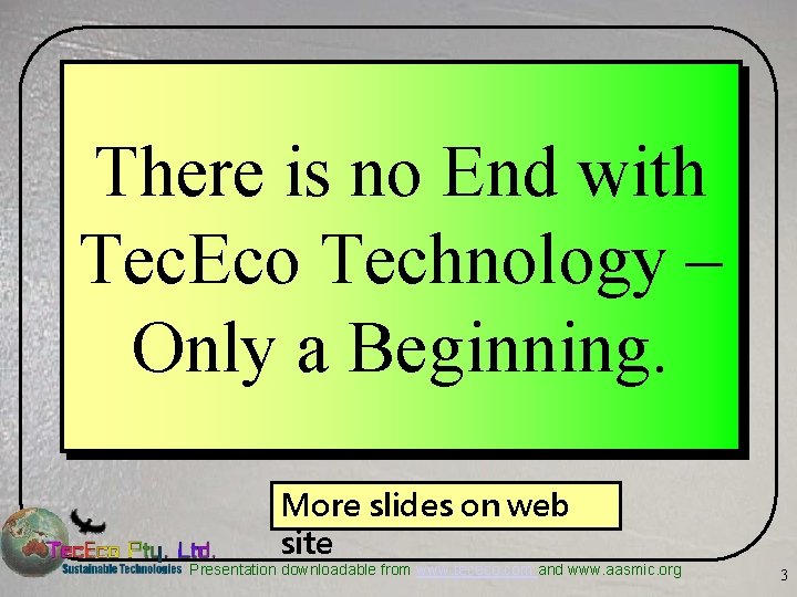 There is no End with Tec. Eco Technology – Only a Beginning. More slides