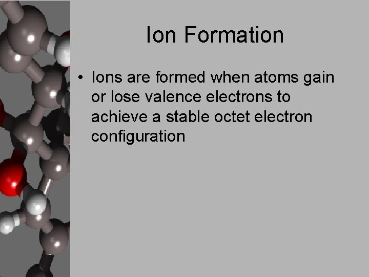 Ion Formation • Ions are formed when atoms gain or lose valence electrons to
