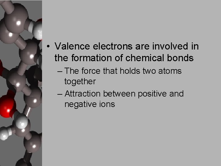  • Valence electrons are involved in the formation of chemical bonds – The