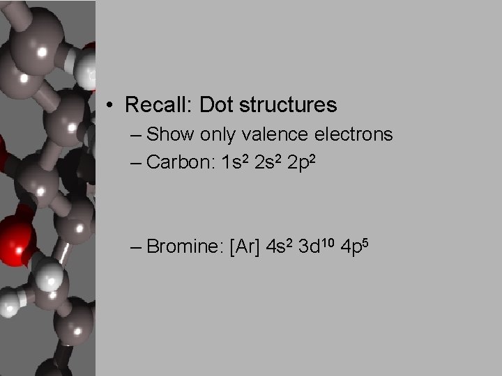  • Recall: Dot structures – Show only valence electrons – Carbon: 1 s