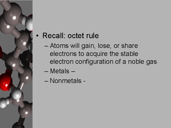  • Recall: octet rule – Atoms will gain, lose, or share electrons to